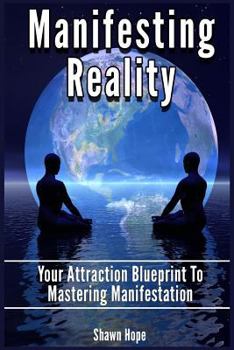 Paperback Manifesting Reality: Your Attraction Blueprint To Mastering Manifestation Book