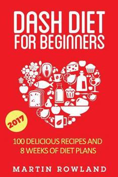 Paperback DASH Diet For Beginners: 40 Delicious Recipes And 8 Weeks Of Diet Plans Book