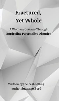 Hardcover Fractured, Yet Whole: A Woman's Journey Through Borderline Personality Disorder Book