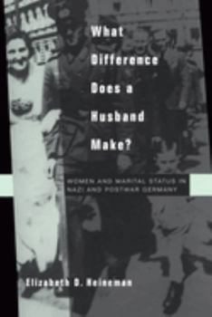 What Difference Does a Husband Make? Women and Marital Status in Nazi and Postwar Germany (Studies on the History of Society and Culture) - Book  of the Studies on the History of Society and Culture