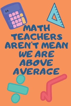 Paperback Math Teachers Aren't Mean We Are Above Average: Funny Math Teacher Appreciatioon Gift Journal Lined 110 Pages Size (6 x 9) Book