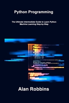 Paperback Python Programming: The Ultimate Intermediate Guide to Learn Python Machine Learning Step-by-Step Book