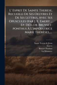L' Esprit De Sainte Therese, Recueilli De Ses Oeuvres Et De Ses Lettres, Avec Ses Opuscules (par J. E. Emery ... Ep. Déd. De Bruyset-ponthus À L'impératrice Marie Thérèse)......