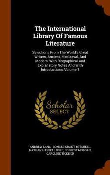 Hardcover The International Library Of Famous Literature: Selections From The World's Great Writers, Ancient, Mediaeval, And Modern, With Biographical And Expla Book