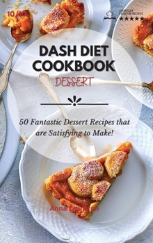 Dash Diet Cookbook Dessert: 50 Fantastic Dessert Recipes that are Satisfying to Make!