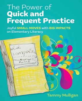 Paperback The Power of Quick and Frequent Practice: Joyful Small Moves with Big Impacts on Elementary Literacy Book