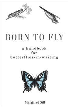 Paperback Born to Fly: A Handbook for Butterflies-In-Waiting Book