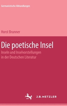 Die Poetische Insel : Inseln und Inselvorstellungen in der Deutschen Literatur