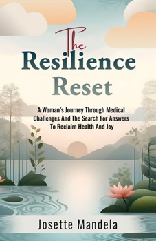 The Resilience Reset: A Woman’s Journey Through Medical Challenges And The Search For Answers To Reclaim Health And Joy