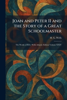 Joan and Peter II and the Story of a Great Schoolmaster: The Works of H.G. Wells Atlantic Edition Volume XXIV