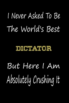 Paperback I Never Asked To Be The World's Best Dictator But Here I Am Absolutely Crushing It: coworker gift -birthday Journal Notebook/diary note 120 Blank Line Book