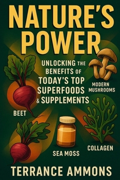 Nature’s Power Unlocking the Benefits of Today’s Top Superfoods & Supplements