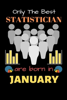 Paperback Only The Best Statistician Are Born in January: Blank Line Notebook for Statistician Funny Gift Notebook for Man and Women Book