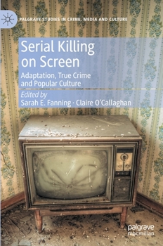 Hardcover Serial Killing on Screen: Adaptation, True Crime and Popular Culture Book