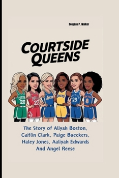 Paperback Courtside Queens: The Story of Aliyah Boston, Caitlin Clark, Paige Bueckers, Haley Jones, Aaliyah Edwards And Angel Reese Book