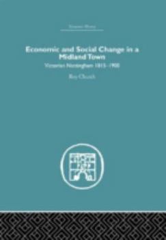 Hardcover Economic and Social Change in a Midland Town: Victorian Nottingham 1815-1900 Book