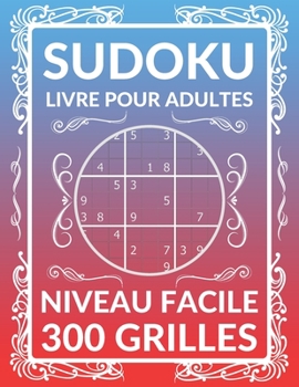 Paperback Sudoku LIVRE POUR ADULTES 300 GRILLES - NIVEAU FACILE: 300 Sudoku avec des solutions - Cadeau Pour Adultes [French] Book