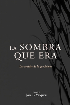 Paperback La Sombra Que Era: Los sonidos de lo que fuimos [Spanish] Book
