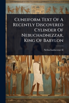 Paperback Cuneiform Text Of A Recently Discovered Cylinder Of Nebuchadnezzar, King Of Babylon Book