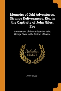 Paperback Memoirs of Odd Adventures, Strange Deliverances, Etc. in the Captivity of John Giles, Esq: Commander of the Garrison On Saint George River, in the Dis Book