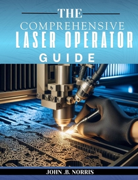 Paperback The Comprehensive Laser Operator's Guide: From Hardware to Hands-On-Projects Book