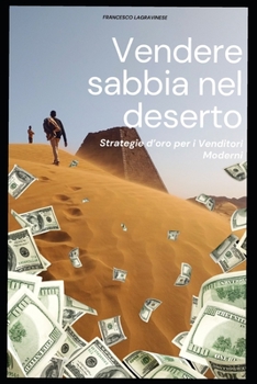 Paperback Vendere Sabbia nel Deserto: Strategie d'Oro per i Venditori Moderni [Italian] Book