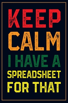 Paperback Keep Calm I Have a Spreadsheet for That.: Lined Notebook for Coworker Gag Gift, Funny Office Journal - 6x9 Ruled 110 Pages Book