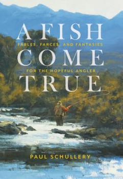 Hardcover A Fish Come True: Fables, Farces, and Fantasies for the Hopeful Angler Book