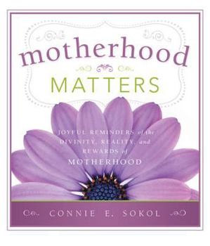 Hardcover Motherhood Matters: Joyful Reminders of the Divinity, Reality, and Rewards of Motherhood Book
