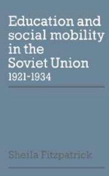 Education and Social Mobility in the Soviet Union 19211934 - Book  of the Cambridge Russian, Soviet and Post-Soviet Studies