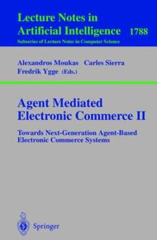 Agent Mediated Electronic Commerce II: Towards Next-Generation Agent-Based Electronic Commerce Systems (Lecture Notes in Computer Science)