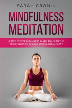 Paperback Mindfulness Meditation: A Step by Step Beginners Guide to Learn the Techniques to Reduce Stress and Anxiety Book