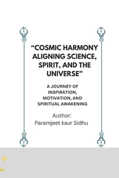 “Cosmic Harmony: Aligning Science, Spirit, and the Universe”: A Journey of Inspiration, Motivation, and Spiritual Awakening