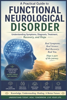 Paperback Functional Neurological Disorder: A practical Guide to understanding Symptoms, Diagnosis, Treatment, Recovery and Hope Book