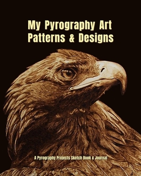 Paperback My Pyrography Art Patterns & Designs: Pyrography Projects Sketch Book & Journal to Brainstorm & Save Pyrography Ideas & Inspiration Book