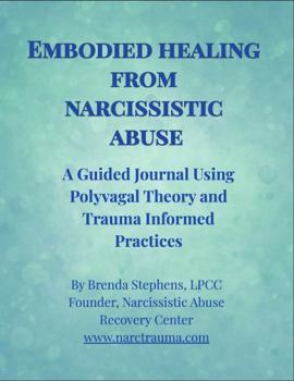 Embodied Healing from Narcissistic Abuse: A Guided Journal Using Polyvagal Theory and Trauma-Informed Practices