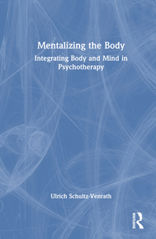 Hardcover Mentalizing the Body: Integrating Body and Mind in Psychotherapy Book