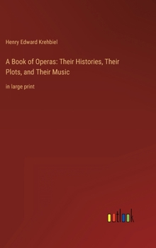 Hardcover A Book of Operas: Their Histories, Their Plots, and Their Music: in large print Book