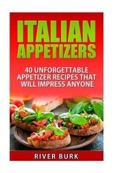 Paperback Italian Appetizers: 40 Unforgettable Appetizer Recipes That Will Impress Anyone Book