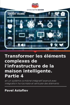 Paperback Transformer les éléments complexes de l'infrastructure de la maison intelligente. Partie 4 [French] Book