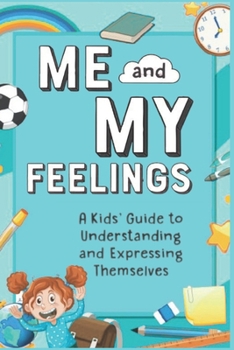 Paperback Me & My Feelings: A Kid's Guide to Every Emotion. For ages 6-10.: Learn to understand, express, & manage all your feelings. Build confidence & kindnes Book