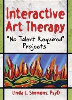 Interactive Art Therapy: No Talent Required Projects (Haworth Practical Practice in Mental Health) (Haworth Practical Practice in Mental Health)