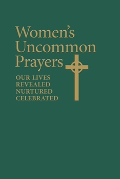 Paperback Women's Uncommon Prayers: Our Lives Revealed, Nurtured, Celebrated Book