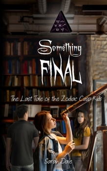 Something Final: The Last Tale of the Zodiac Cusp Kids - Book #7 of the Zodiac Cusp Kids