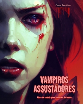 Vampiros assustadores Livro de colorir para amantes do terror Cenas criativas de vampiros para adultos: Uma coleção de designs aterrorizantes para estimular a criatividade (Portuguese Edition)