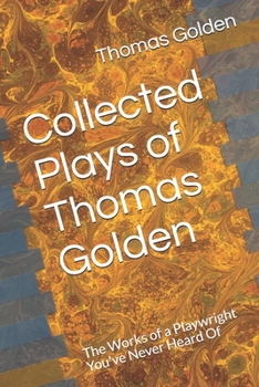 Paperback Collected Plays of Thomas Golden: The Works of a Playwright You've Never Heard Of Book