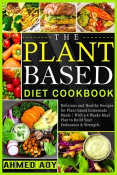 Paperback The Plant-Based Diet Cookbook: Delicious and Healthy Recipes for Plant-Based Homemade Meals&#65372;with a 4 Weeks Meal Plan to Build Your Endurance & Book