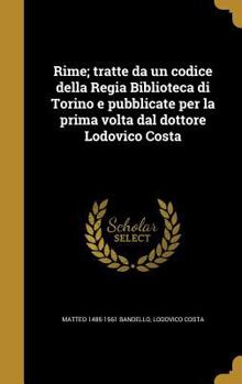 Hardcover Rime; tratte da un codice della Regia Biblioteca di Torino e pubblicate per la prima volta dal dottore Lodovico Costa [Italian] Book