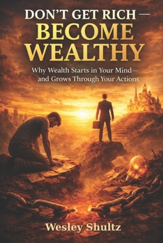 Paperback Don't Get Rich - Become Wealthy: Why Wealth Starts in Your Mind-and Grows Through Your Actions Book