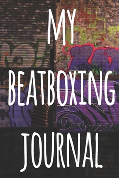 My Beatboxing Journal: The perfect funny gift for the beatboxer in your life - 119 page custom journal!